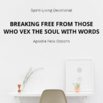 BREAKING FREE FROM THOSE WHO VEX THE SOUL WITH WORDS