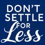 DON’T SETTLE FOR LESS