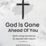 GOD IS GONE AHEAD OF YOU