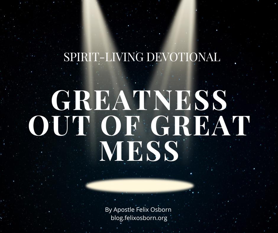 GREATNESS OUT OF GREAT MESS