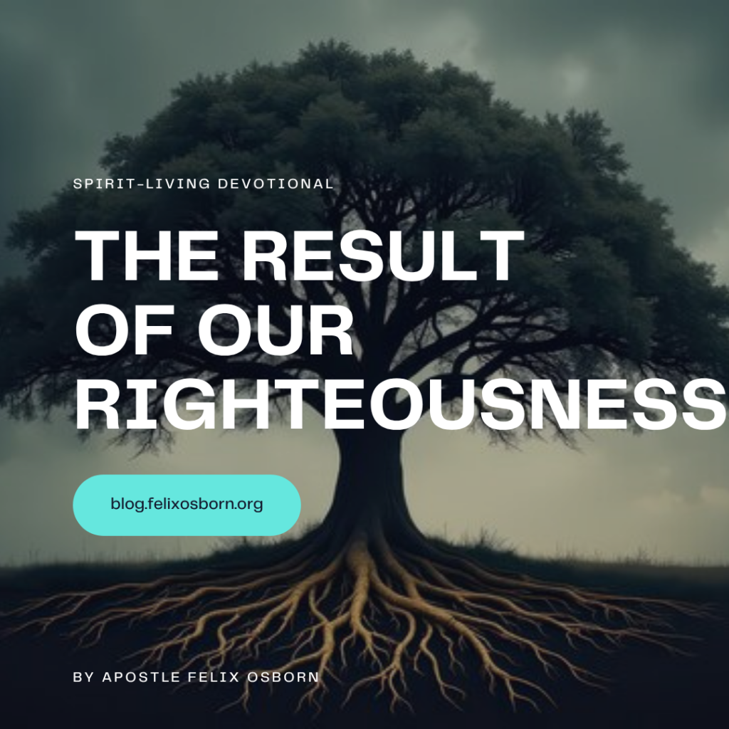 THE RESULTS OF OUR RIGHTEOUSNESS
