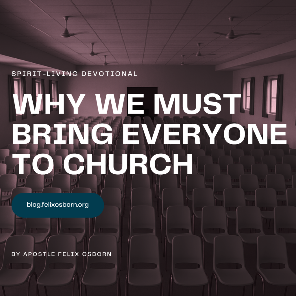 WHY WE MUST BRING EVERYONE TO CHURCH