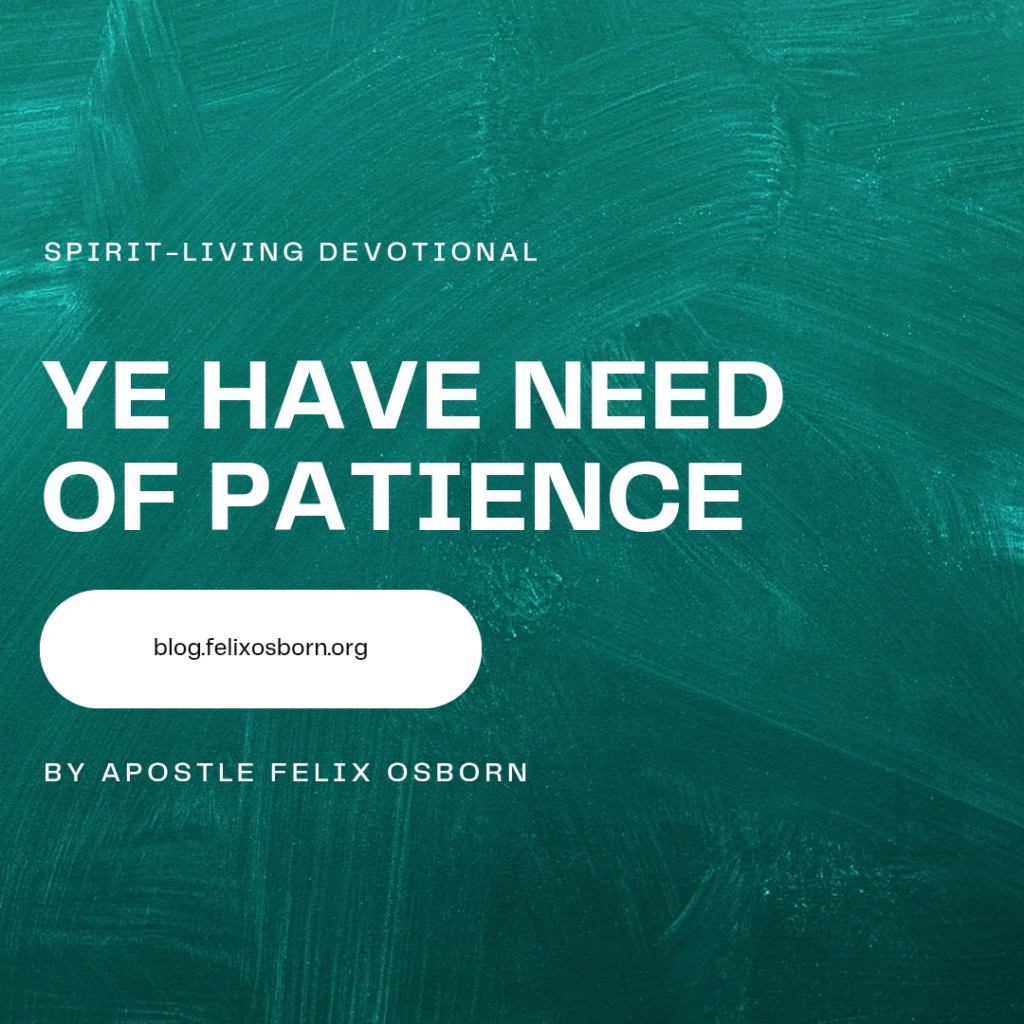 YE HAVE NEED OF PATIENCE