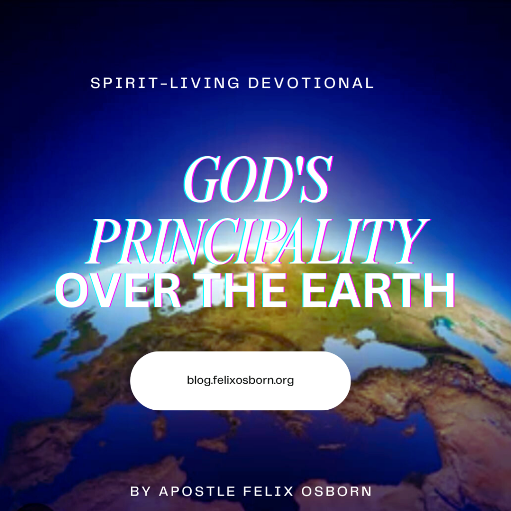 GOD’S PRINCIPALITY OVER THE EARTH