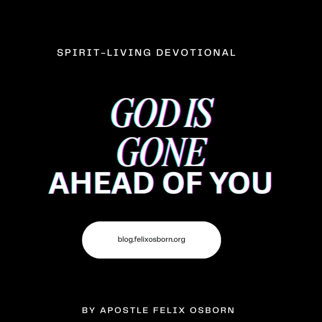 GOD IS GONE AHEAD OF YOU