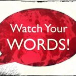 WATCH YOUR WORD