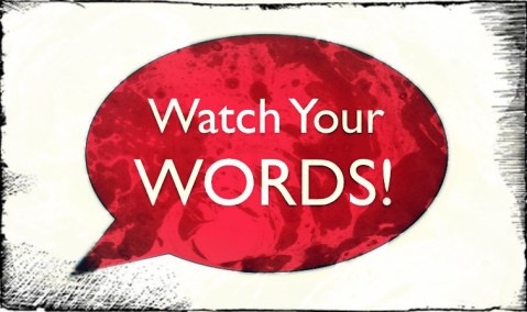 WATCH YOUR WORD